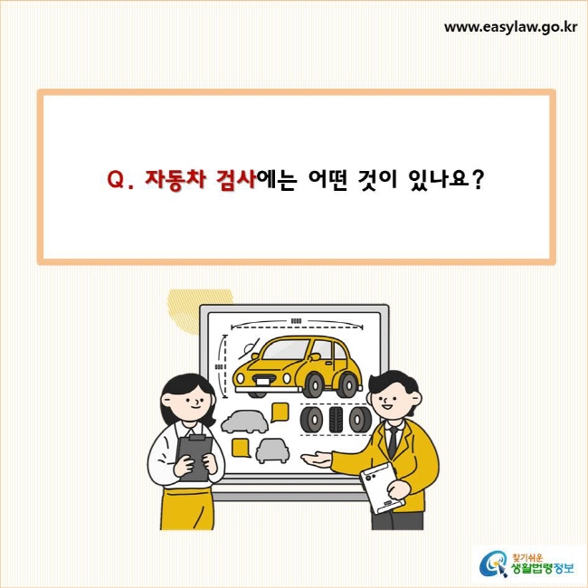 자동차 검사에는 어떤 것이 있나요? 
찾기쉬운 생활법령정보 로고
www.easylaw.go.kr